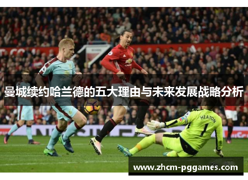 曼城续约哈兰德的五大理由与未来发展战略分析