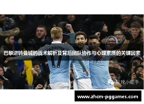 巴黎逆转曼城的战术解析及背后团队协作与心理素质的关键因素