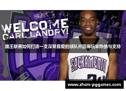 国王联赛如何打造一支深受喜爱的球队并赢得玩家热情与支持