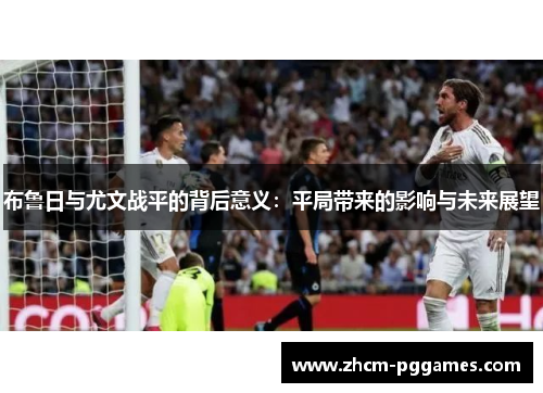 布鲁日与尤文战平的背后意义：平局带来的影响与未来展望