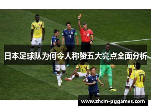 日本足球队为何令人称赞五大亮点全面分析