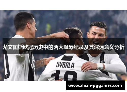 尤文图斯欧冠历史中的两大耻辱纪录及其深远意义分析
