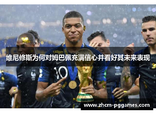 维尼修斯为何对姆巴佩充满信心并看好其未来表现