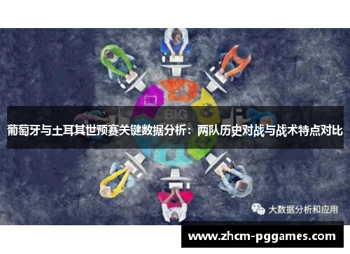 葡萄牙与土耳其世预赛关键数据分析：两队历史对战与战术特点对比