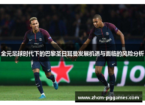金元足球时代下的巴黎圣日耳曼发展机遇与面临的风险分析