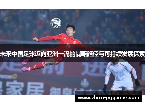 未来中国足球迈向亚洲一流的战略路径与可持续发展探索