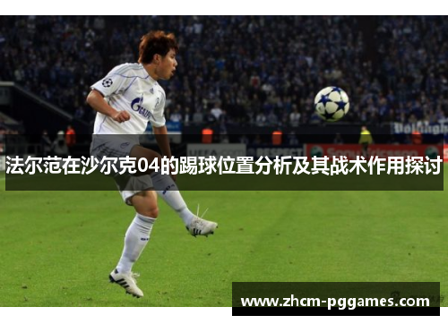 法尔范在沙尔克04的踢球位置分析及其战术作用探讨