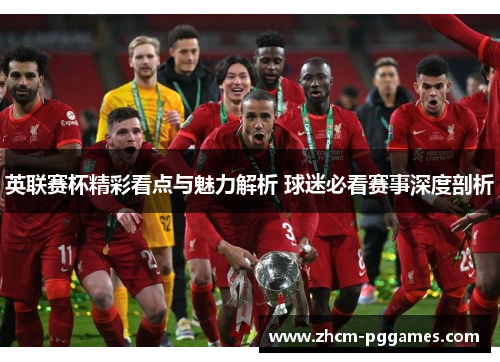 英联赛杯精彩看点与魅力解析 球迷必看赛事深度剖析