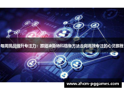 每周挑战提升专注力：跟随波斯特科格鲁方法走向高效专注的心灵旅程