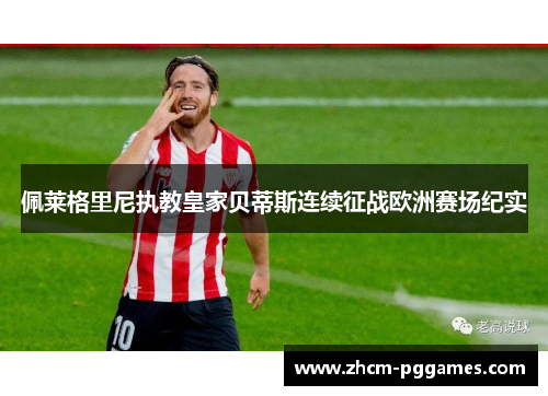 佩莱格里尼执教皇家贝蒂斯连续征战欧洲赛场纪实 佩莱格里尼执教皇家贝蒂斯连续征战欧洲赛场纪实