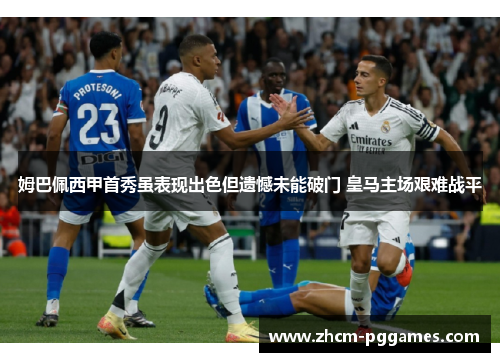 姆巴佩西甲首秀虽表现出色但遗憾未能破门 皇马主场艰难战平 姆巴佩西甲首秀虽表现出色但遗憾未能破门 皇马主场艰难战平