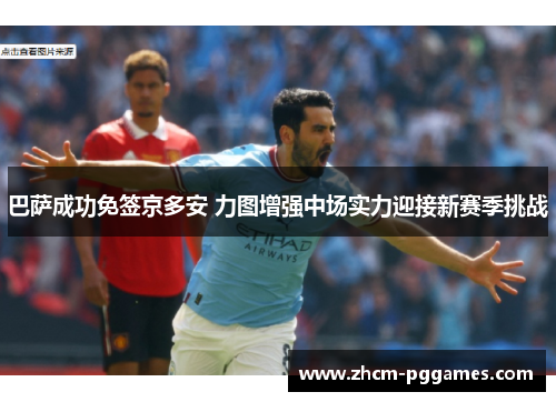 巴萨成功免签京多安 力图增强中场实力迎接新赛季挑战 巴萨成功免签京多安 力图增强中场实力迎接新赛季挑战