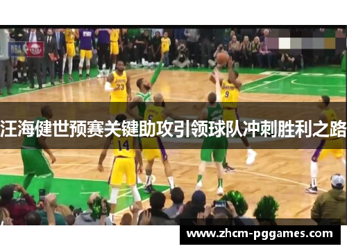 汪海健世预赛关键助攻引领球队冲刺胜利之路