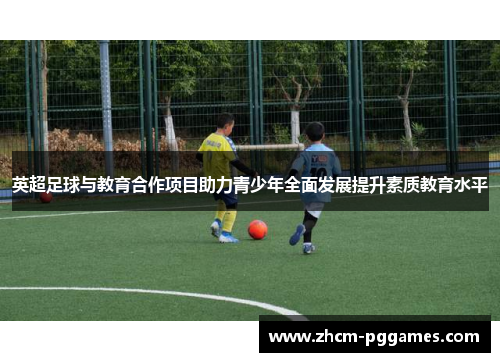 英超足球与教育合作项目助力青少年全面发展提升素质教育水平